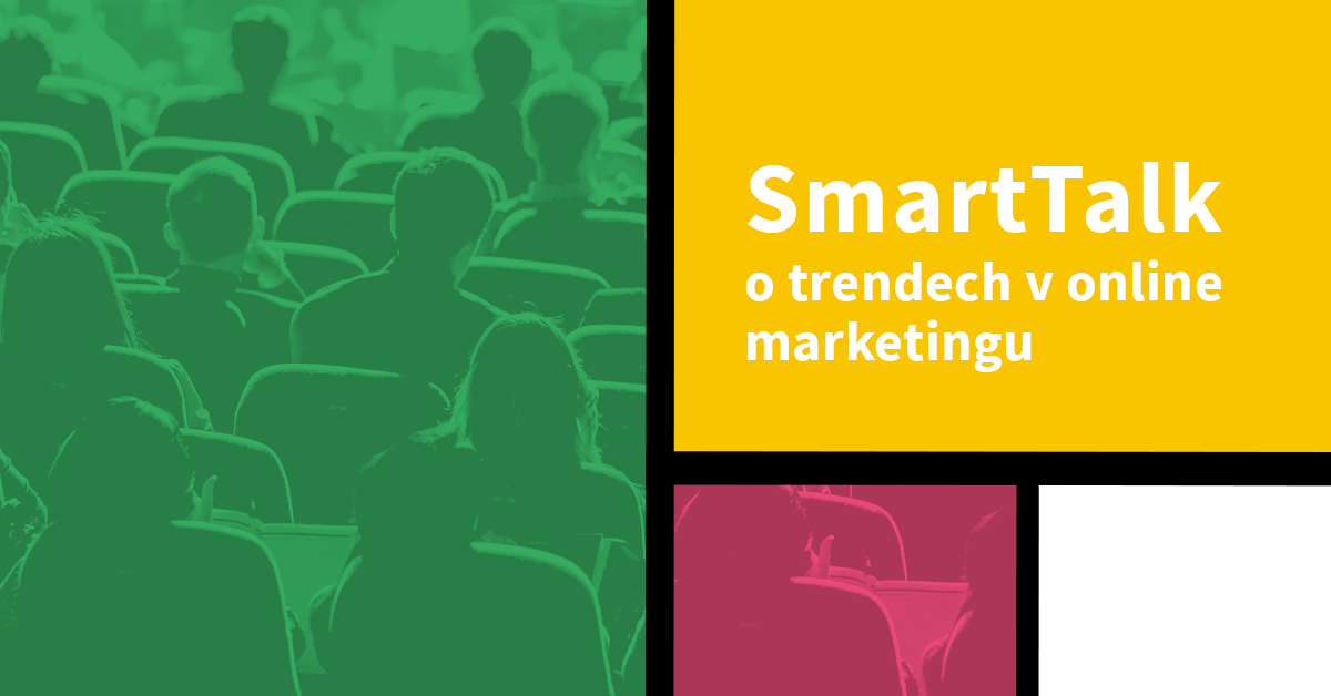 SmartTalk: Trendy v online marketingu aneb Customer Experience a začátek konce markeťáků